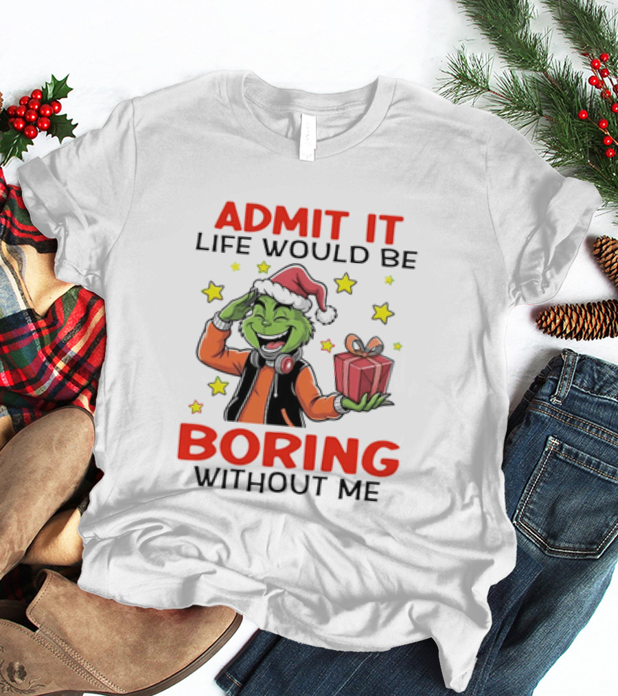 The Grinch Admit It Life Would Be Boring Without Me Stars Present T-Shirt