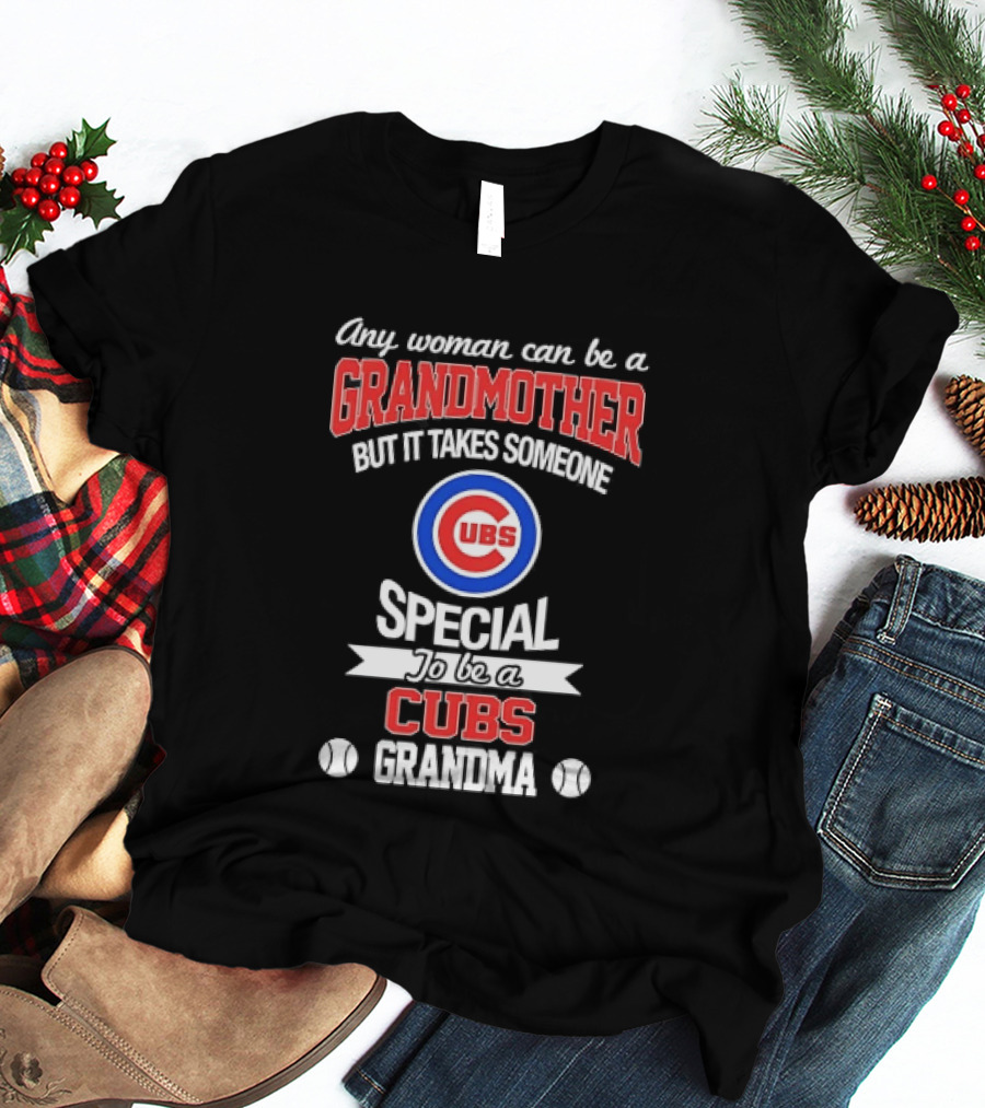 Any Woman Can Be A Grandmother But It Takes Someone Special To Be A Cubs Grandma Cubs T-Shirt