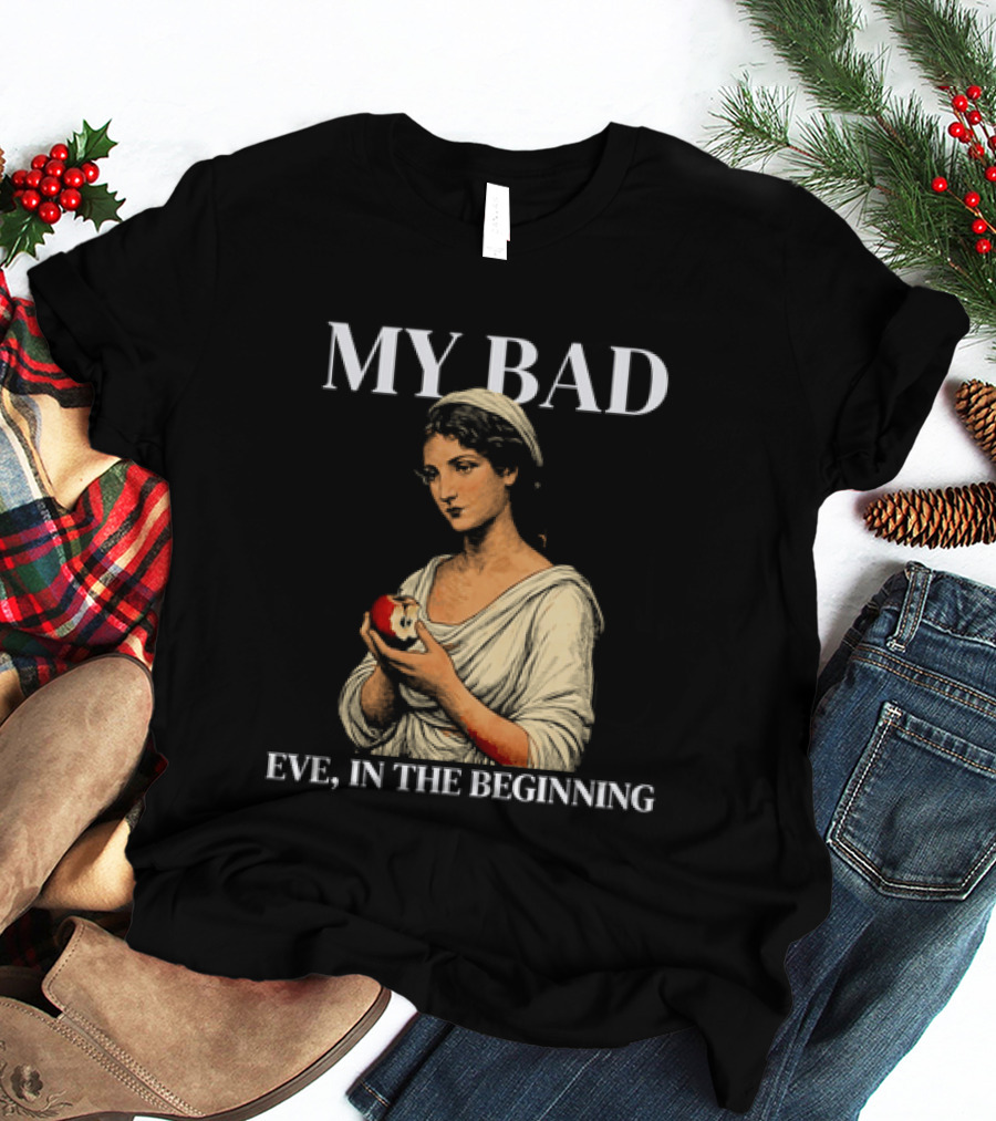Eve My Bad In The Beginning Biblical Garden Of Eden T-Shirt