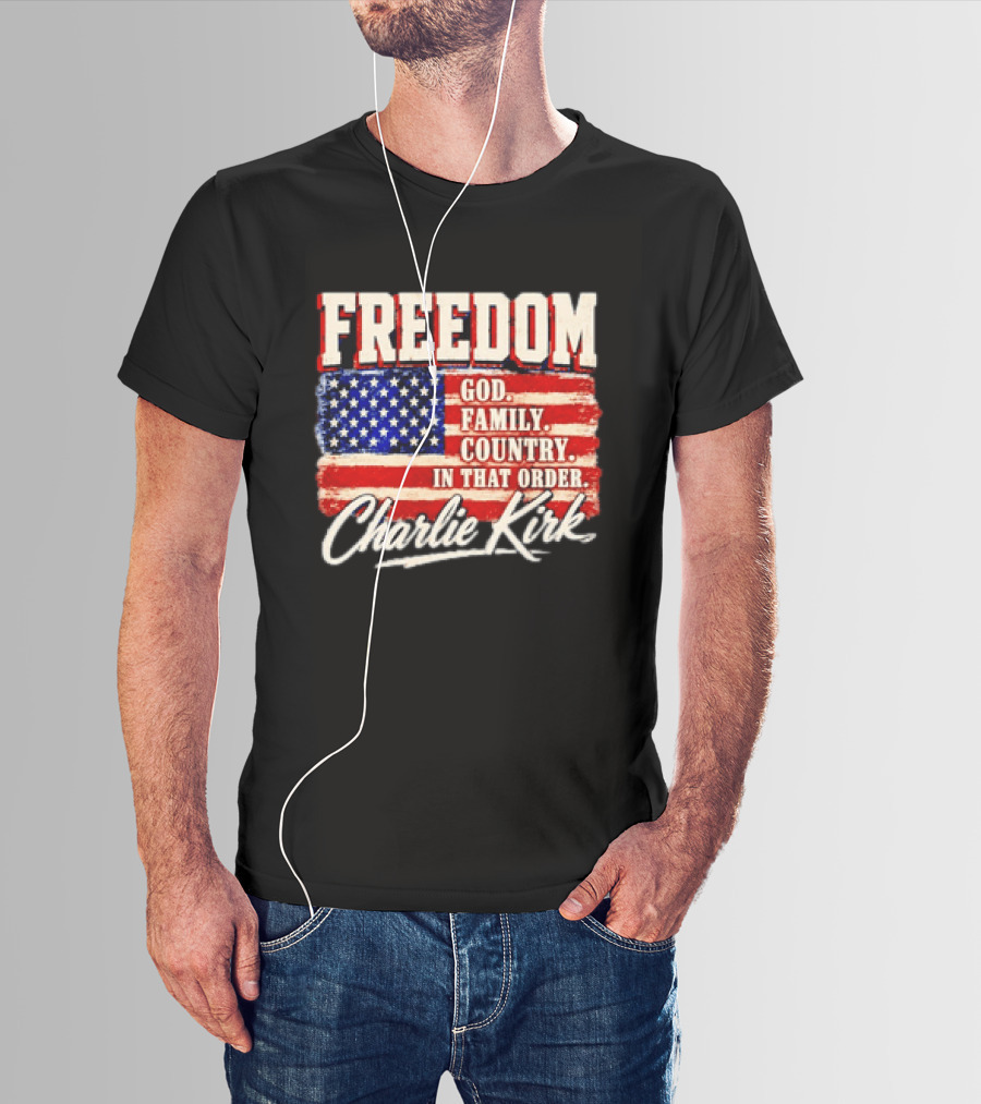 Freedom God Family Country In That Order American Flag Charlie Kirk T-Shirt
