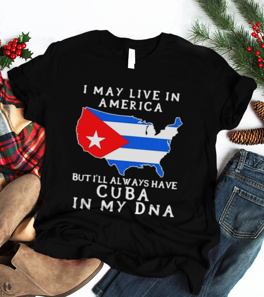 I May Live In America But I'll Always Have Cuba In My DNA Map Of United States T-Shirt