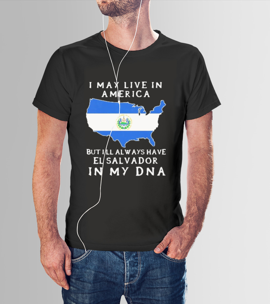 I May Live In America But I Will Always Have El Salvador In My DNA T-Shirt