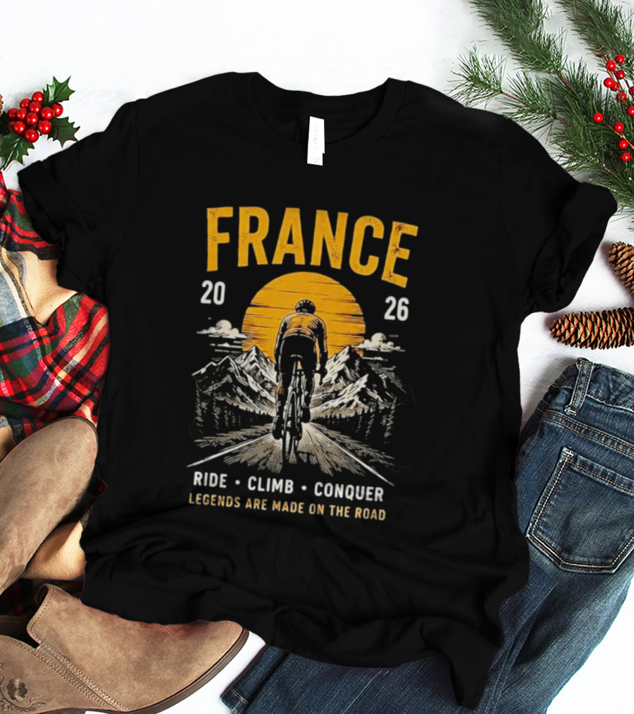 France 2026 Ride Climb Conquer Legends Are Made On The Road T-Shirt