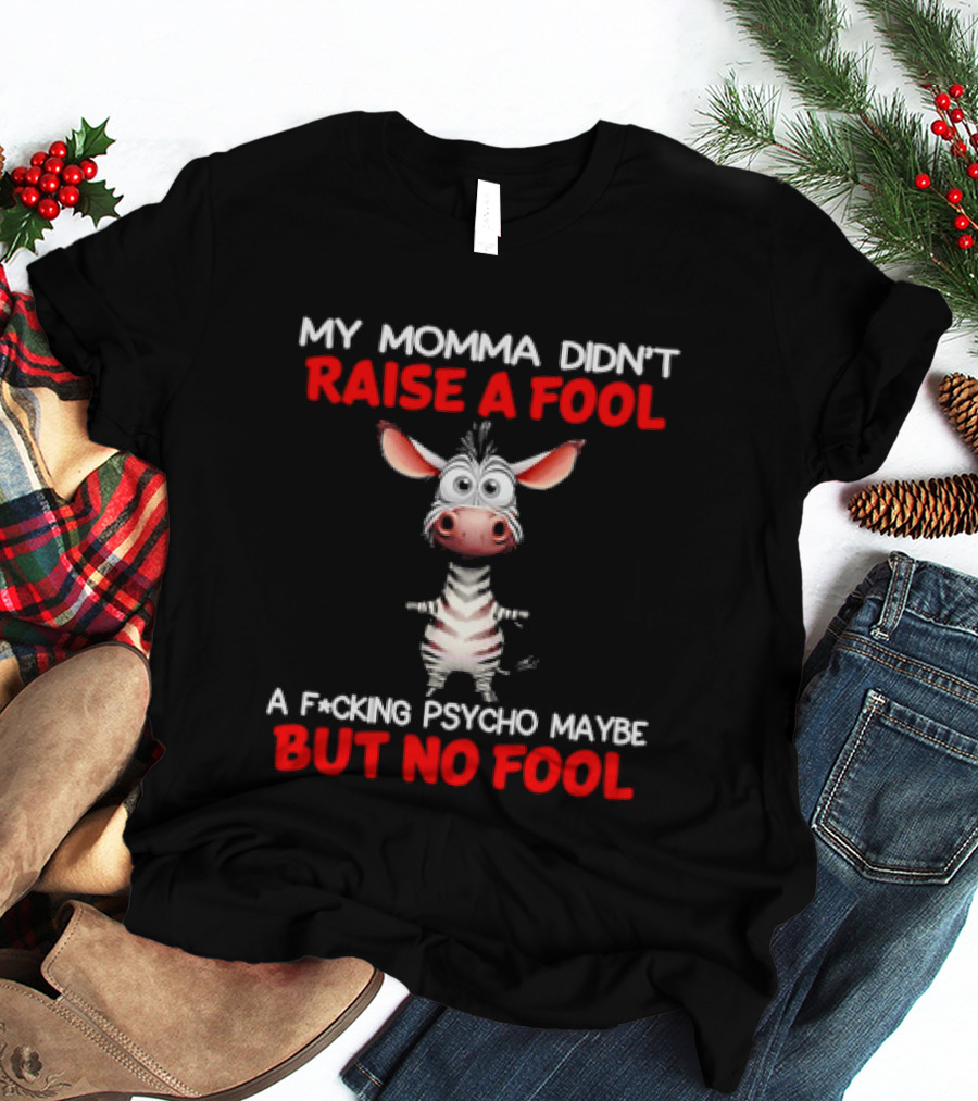 My Momma Didn't Raise A Fool Zebra Psycho Maybe But No Fool T-Shirt