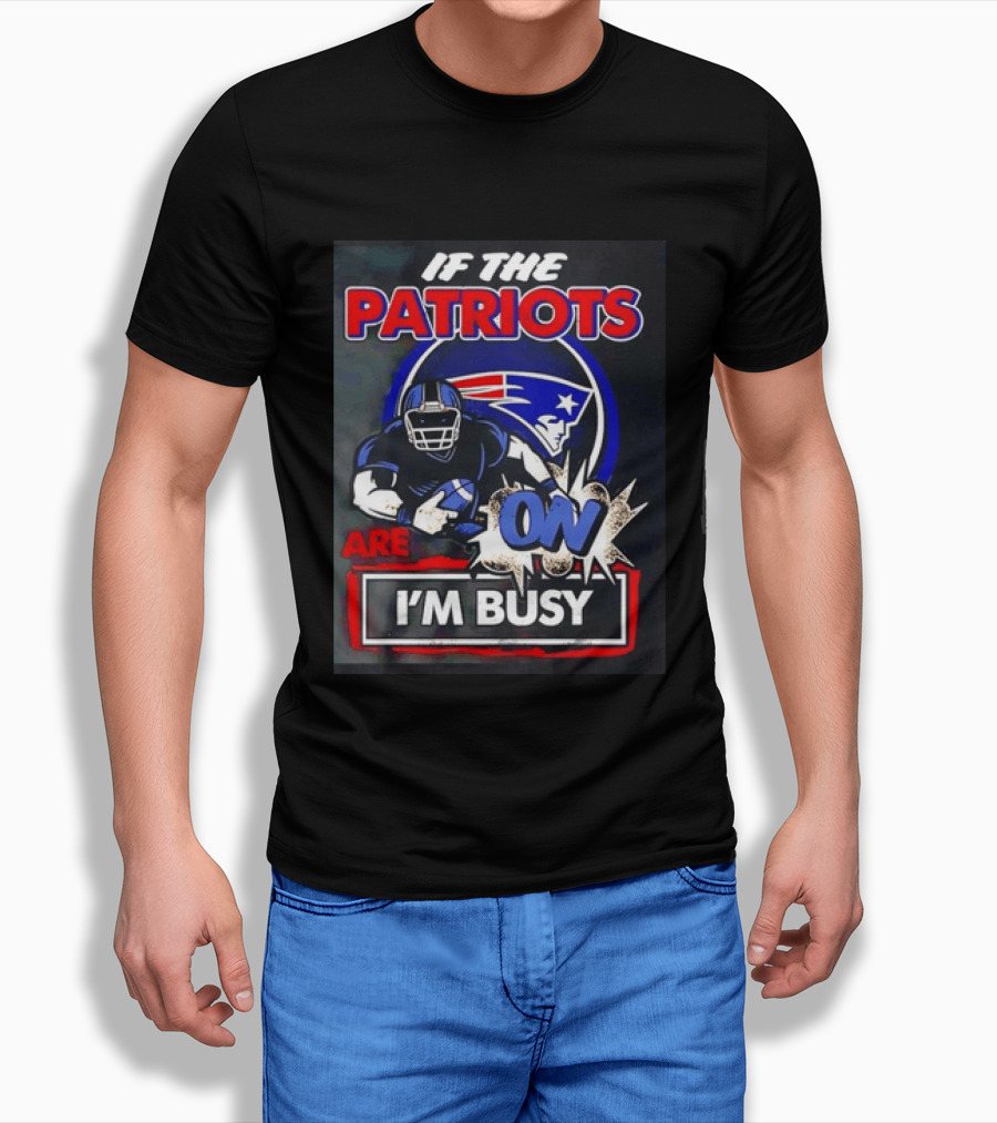 Patriots Football If The Patriots Are On I'm Busy T-Shirt