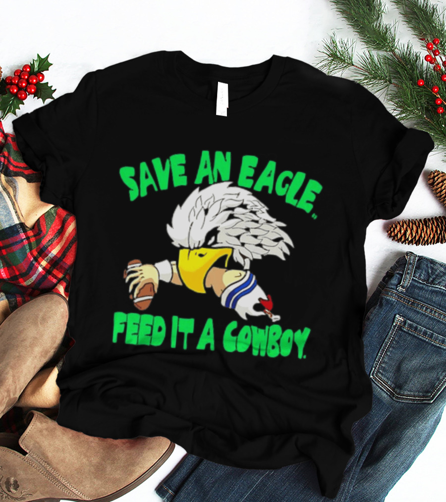Philadelphia Eagles Save An Eagle Feed It A Cowboy Football Rivalry T-Shirt