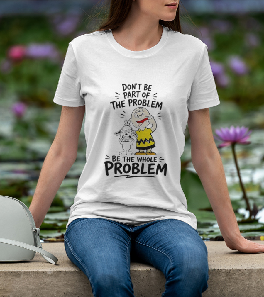 Charlie Brown And Snoopy Making Faces Be The Whole Problem T-Shirt