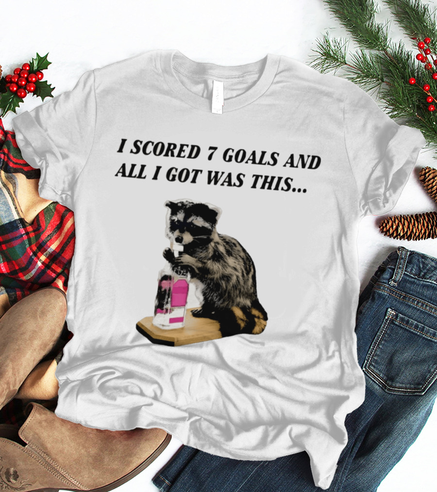 I Scored 7 Goals And All I Got Was This Whiskey Raccoon T-Shirt