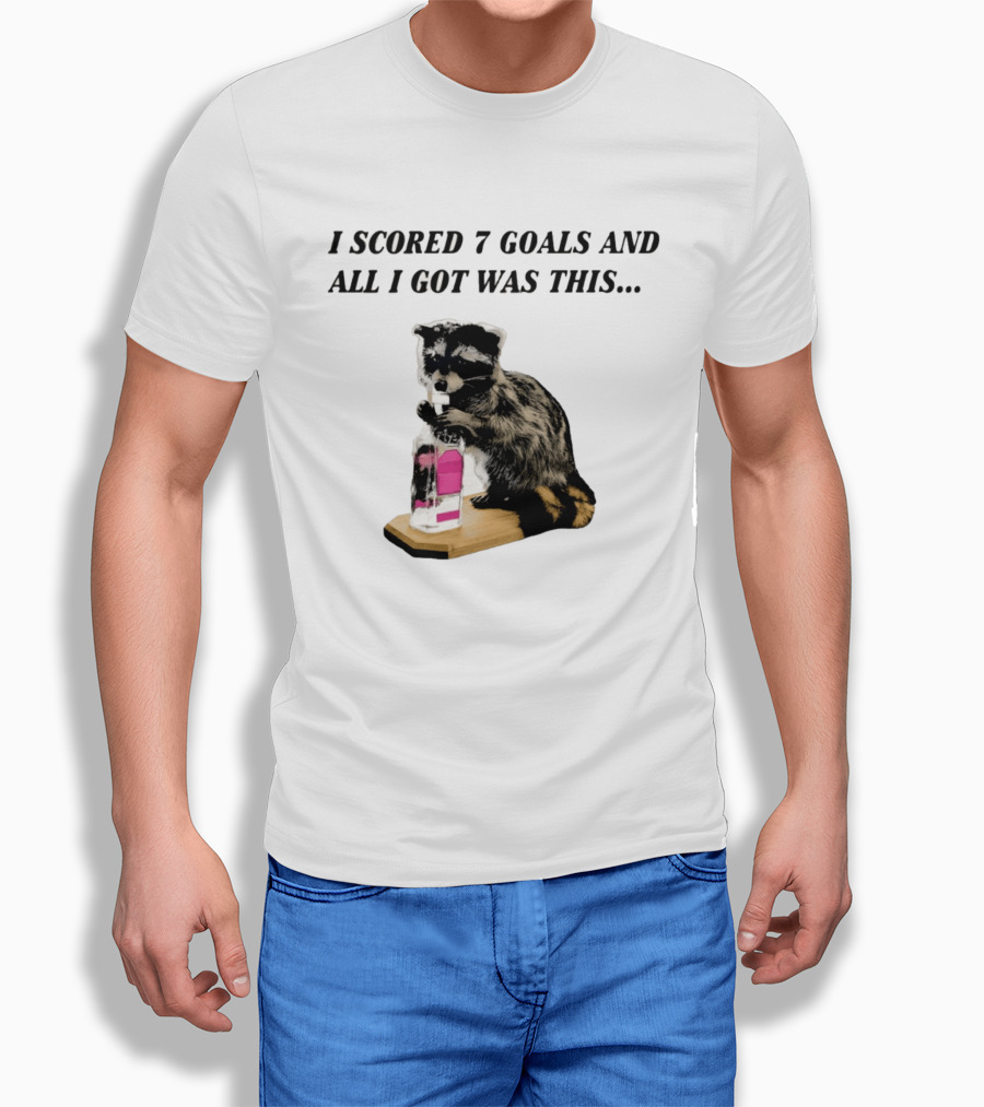 I Scored 7 Goals And All I Got Was This Whiskey Raccoon T-Shirt