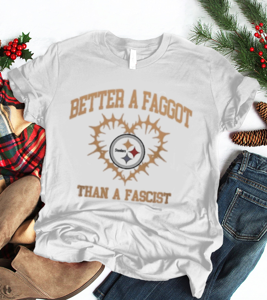 Pittsburgh Steelers Better A Faggot Than A Fascist Love Wins Team T-Shirt