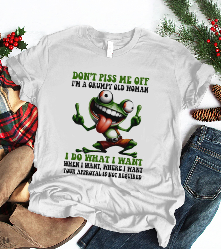 Don't Piss Me Off I'm A Grumpy Old Woman I Do What I Want Frog Approval Not Required T-Shirt