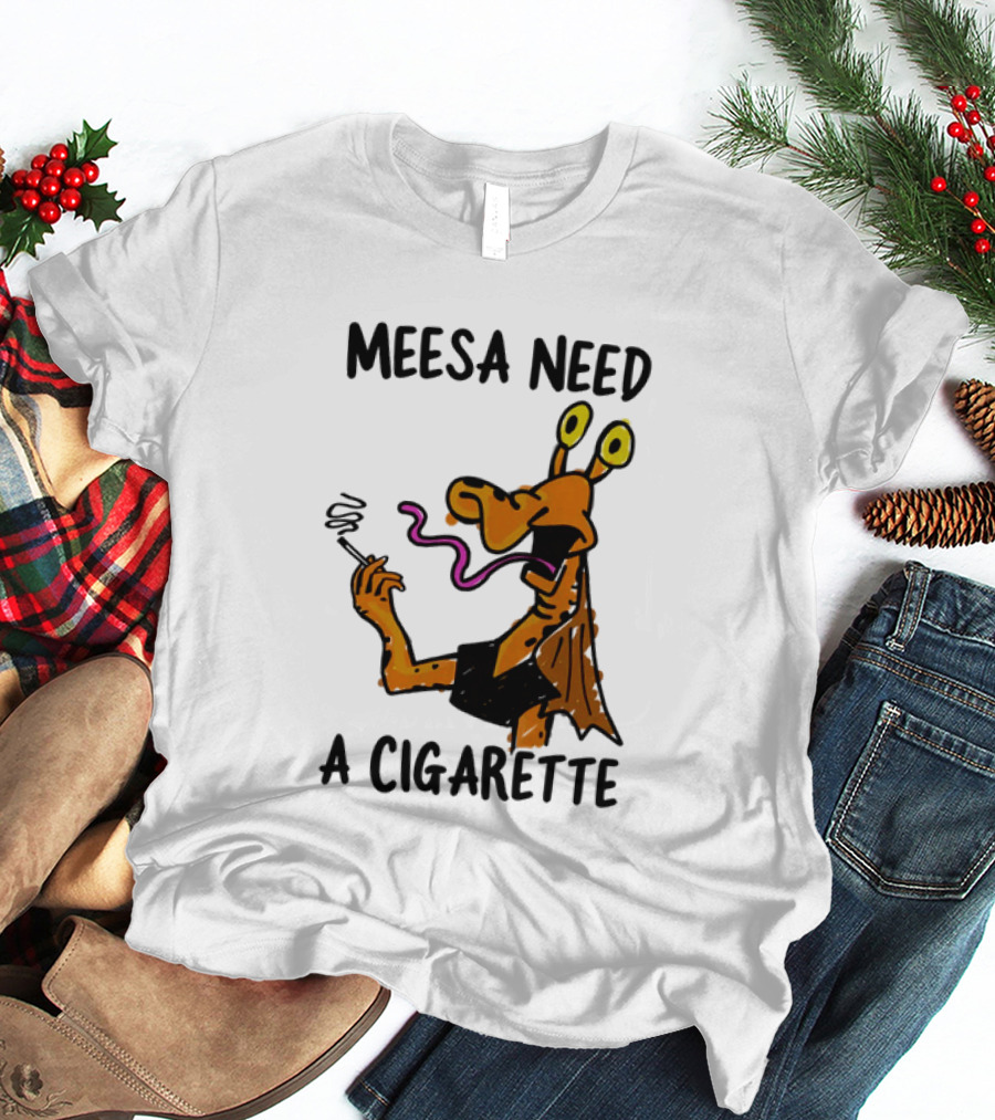 Meesa Need A Cigarette Alien Character Smoking Humor T-Shirt