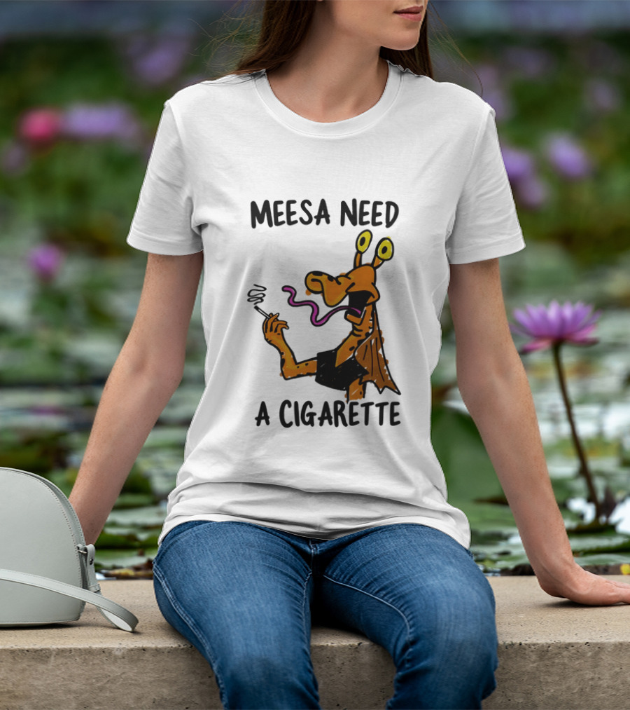 Meesa Need A Cigarette Alien Character Smoking Humor T-Shirt