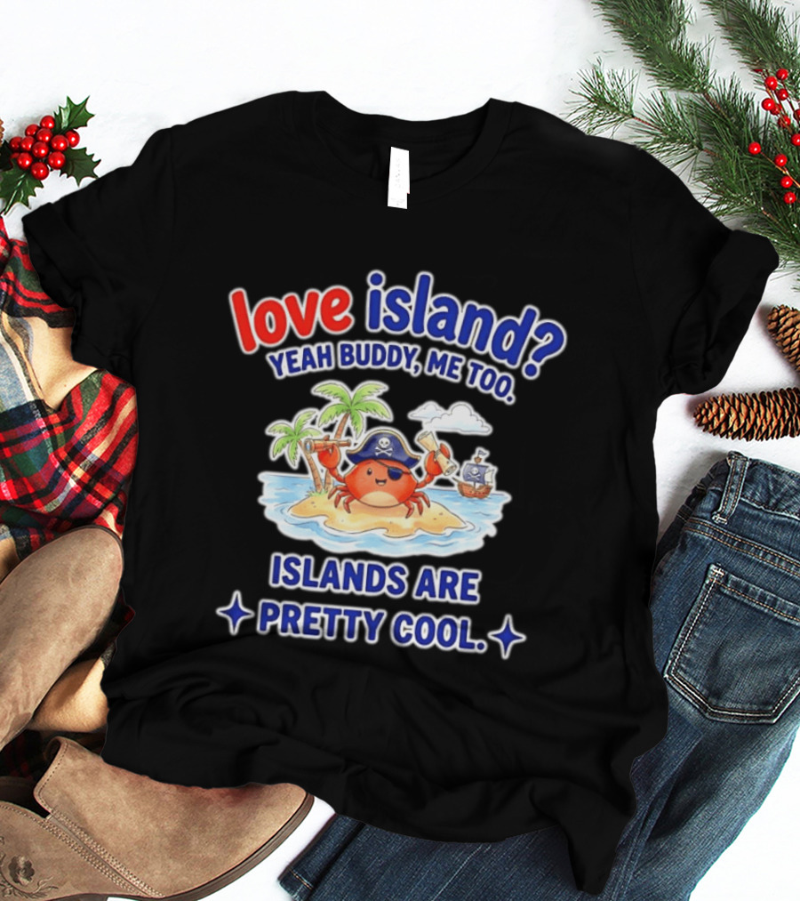 Love Island Yeah Buddy Me Too Islands Are Pretty Cool Pirate Crab Palm Trees T-Shirt