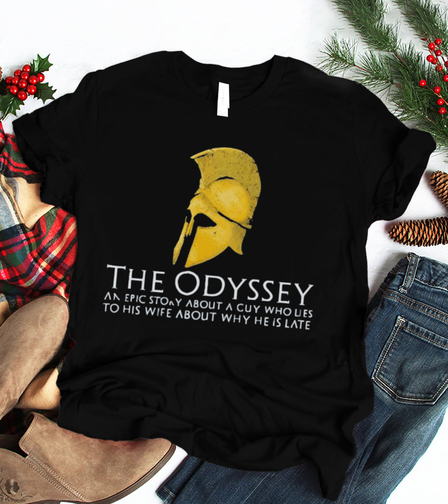The Odyssey An Epic Story About A Guy Who Lies To His Wife About Why He Is Late T-Shirt