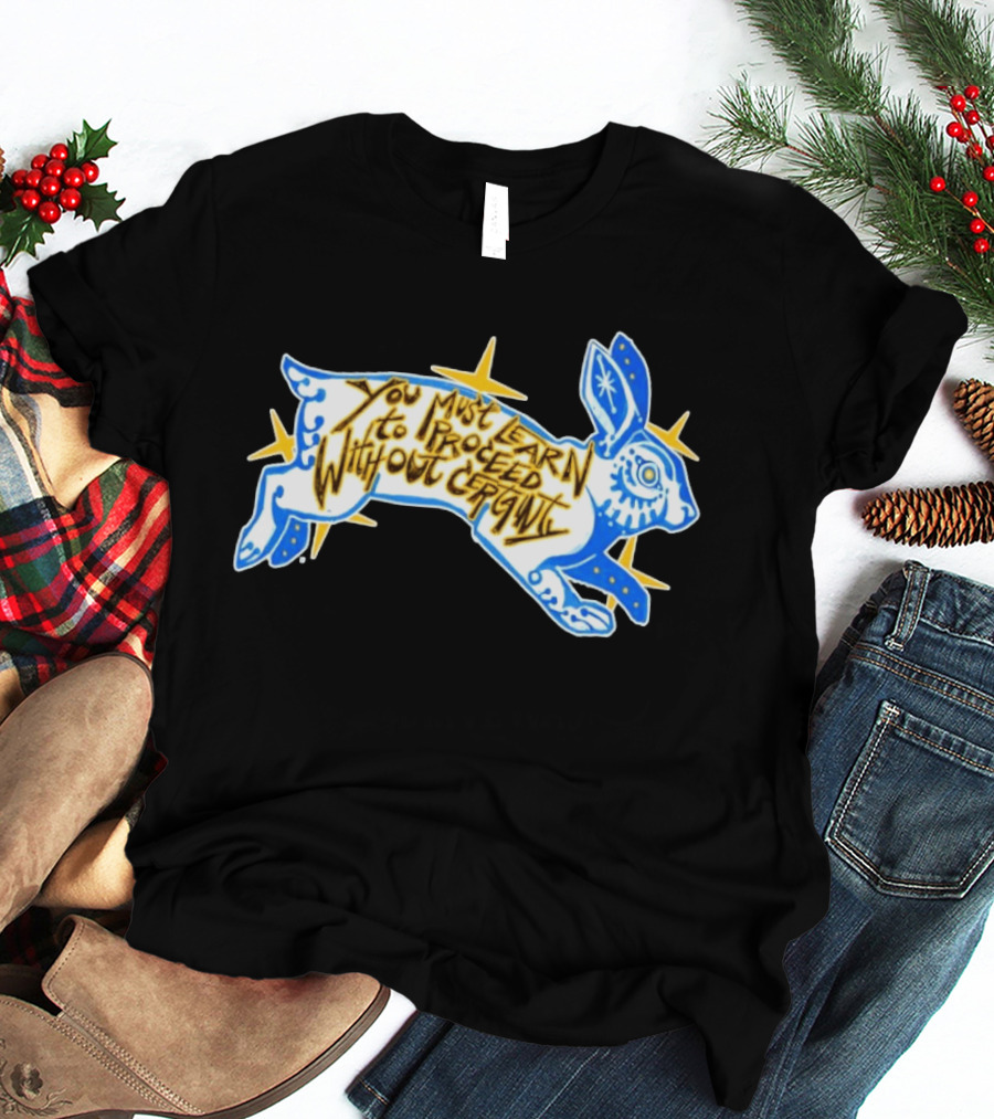 You Must Learn To Proceed Without Certainty Mystical Rabbit Spirit T-Shirt