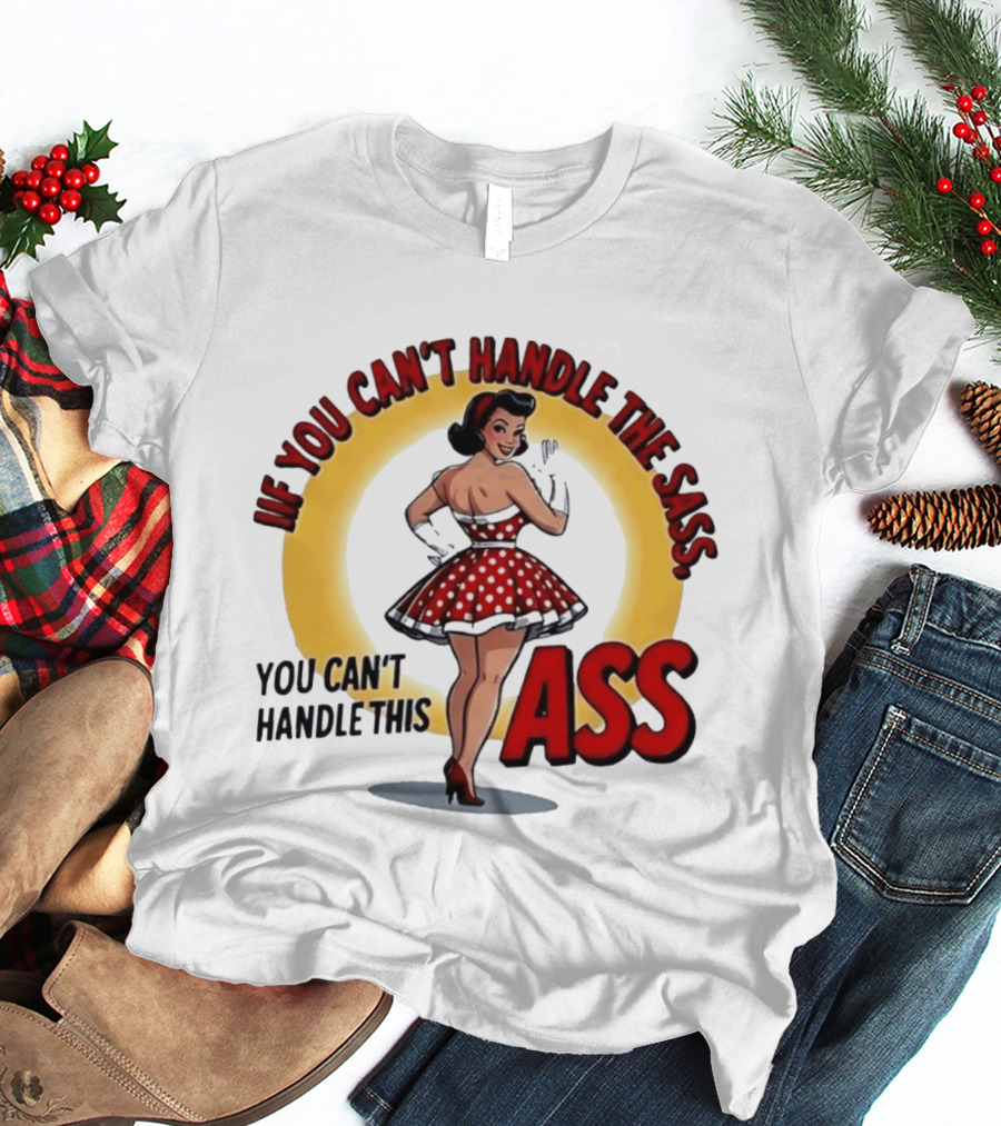 If You Can't Handle The Sass You Can't Handle This Ass Pin Up Girl T-Shirt
