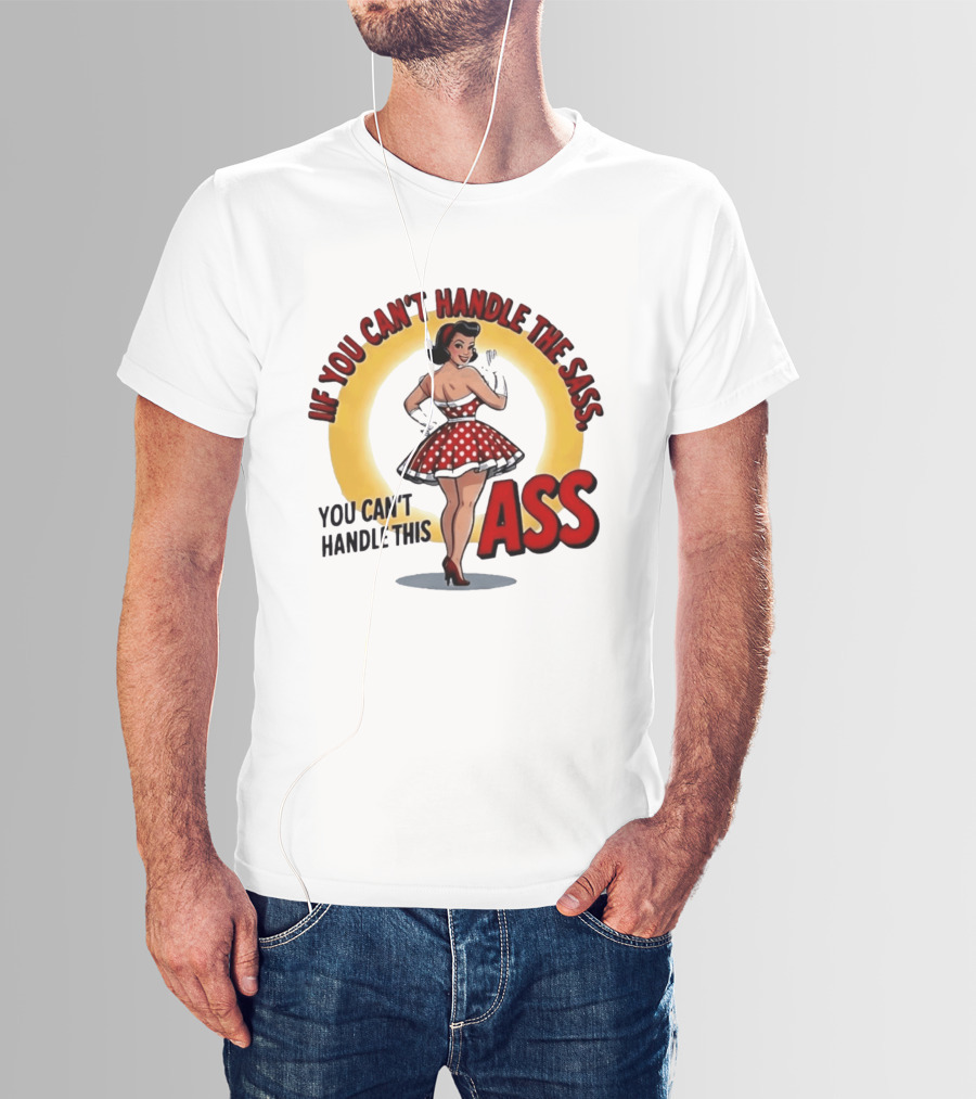 If You Can't Handle The Sass You Can't Handle This Ass Pin Up Girl T-Shirt