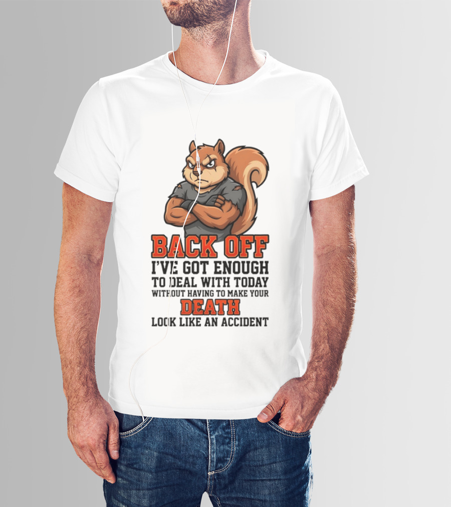 Back Off Angry Squirrel I've Got Enough To Deal With Today Without Having To Make Your Death Look Like An Accident T-Shirt