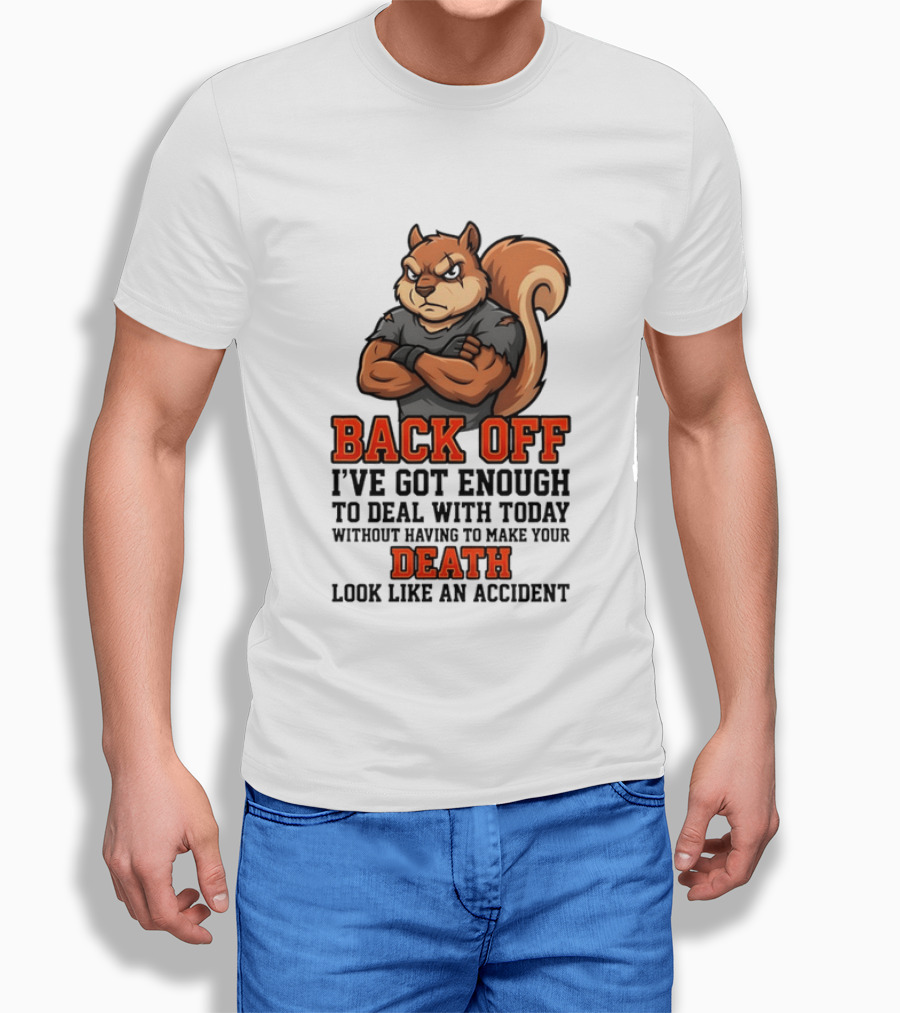 Back Off Angry Squirrel I've Got Enough To Deal With Today Without Having To Make Your Death Look Like An Accident T-Shirt