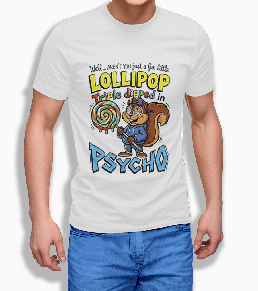 Well Arent You Just A Fun Little Lollipop Triple Dipped In Psycho Squirrel T-Shirt