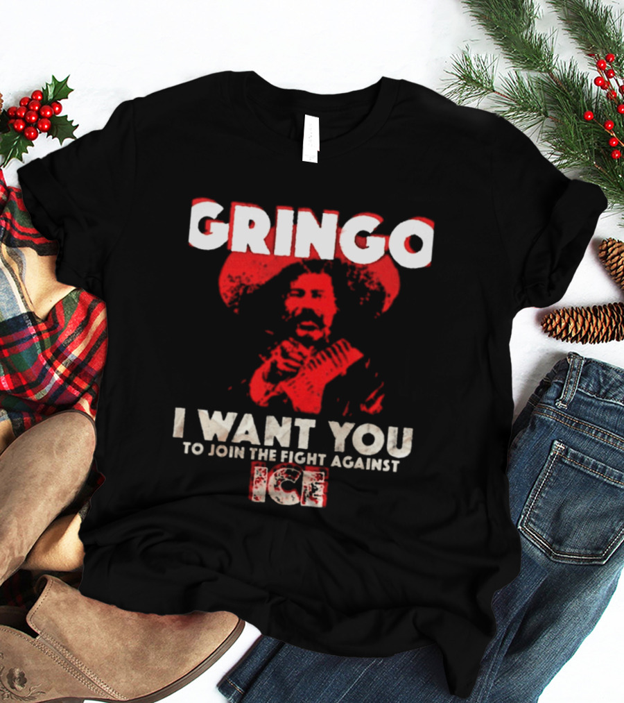 Gringo I Want You To Join The Fight Against Ice Mexican Revolution T-Shirt