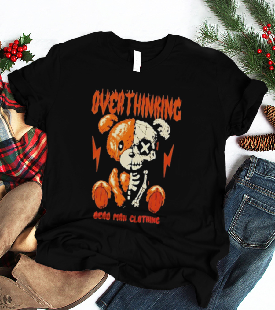 Overthinking Teddy Bear Skeleton Dead Man Clothing T-Shirt