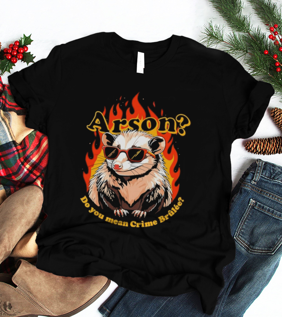 Arson? Do You Mean Crime Brulée Possum In Sunglasses With Flaming T-Shirt