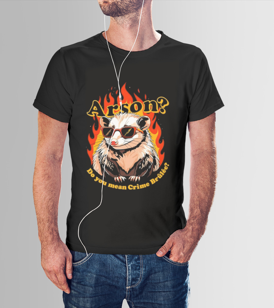 Arson? Do You Mean Crime Brulée Possum In Sunglasses With Flaming T-Shirt