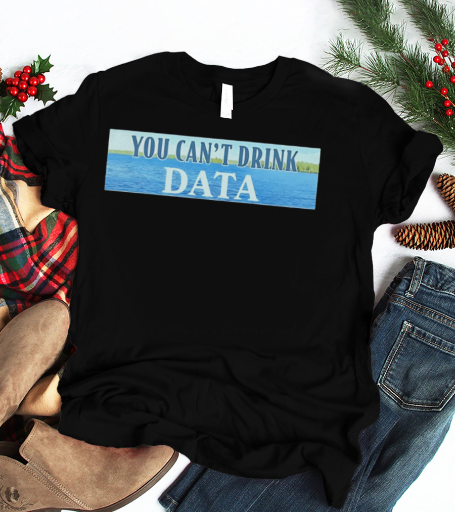 You Can't Drink Data Lake Water T-Shirt