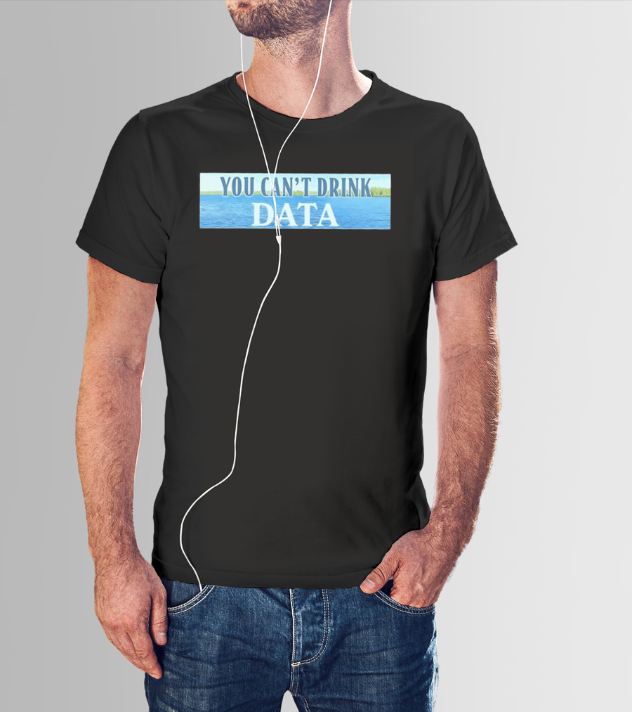 You Can't Drink Data Lake Water T-Shirt
