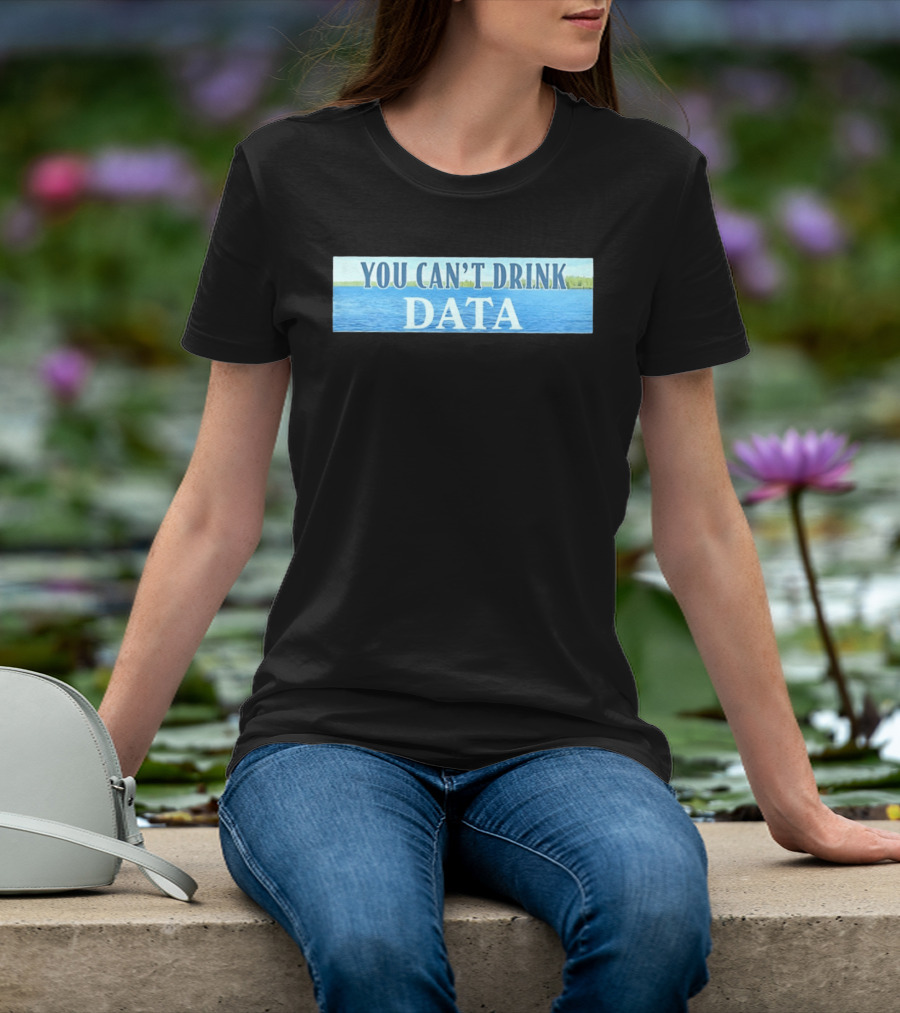 You Can't Drink Data Lake Water T-Shirt