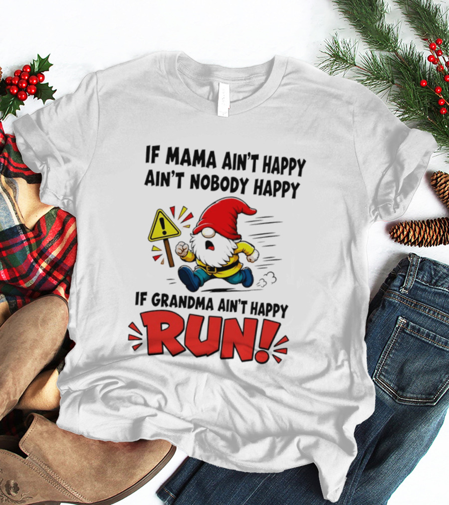 If Mama Ain't Happy Ain't Nobody Happy If Grandma Ain't Happy Run Gnome Warning T-Shirt