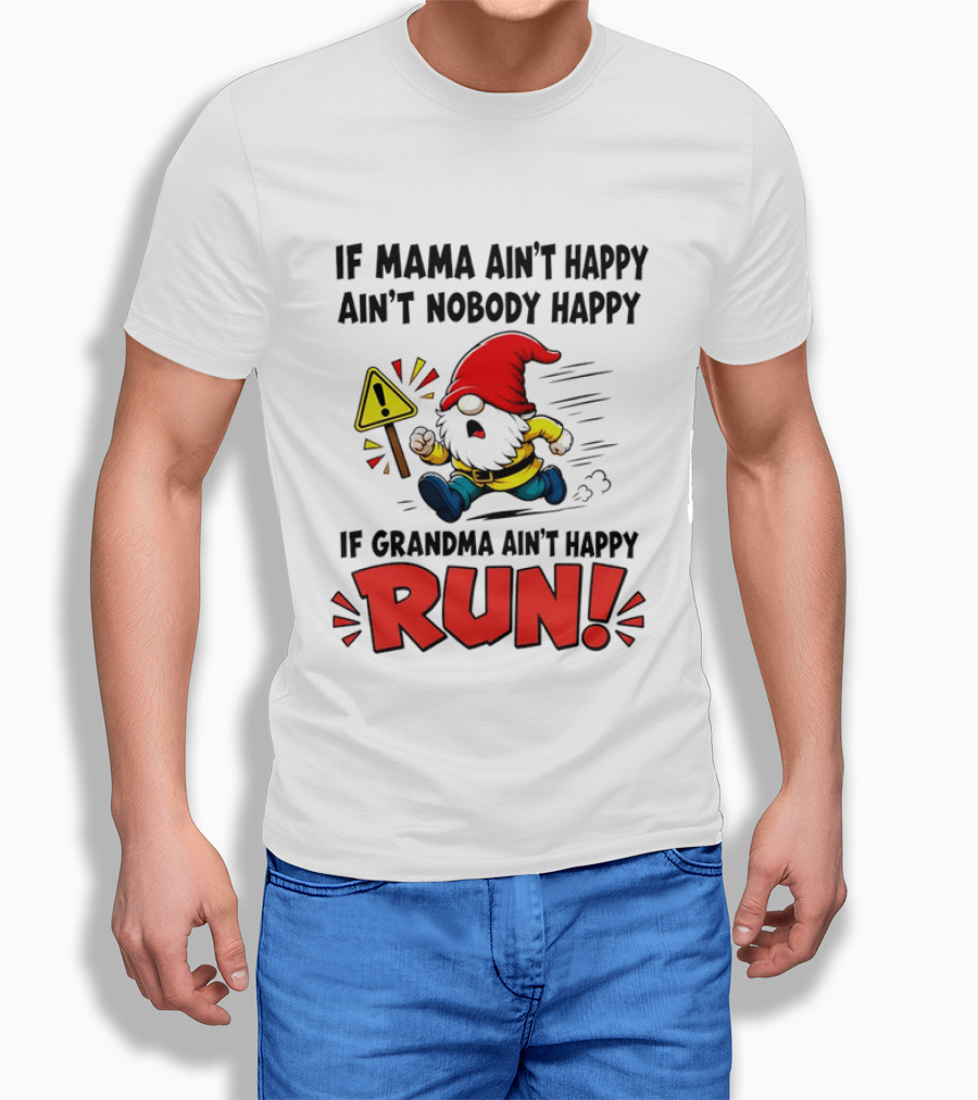 If Mama Ain't Happy Ain't Nobody Happy If Grandma Ain't Happy Run Gnome Warning T-Shirt
