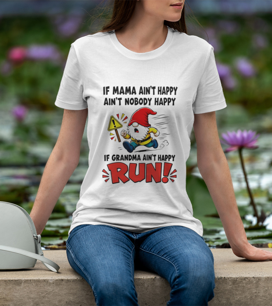 If Mama Ain't Happy Ain't Nobody Happy If Grandma Ain't Happy Run Gnome Warning T-Shirt