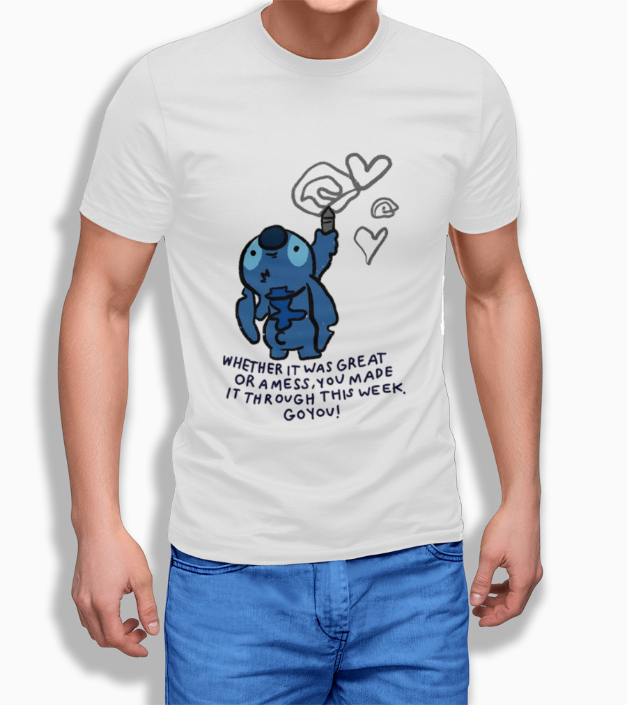 Stitch Whether It Was Great Or A Mess You Made It Through This Week Go You Hearts Drawing T-Shirt