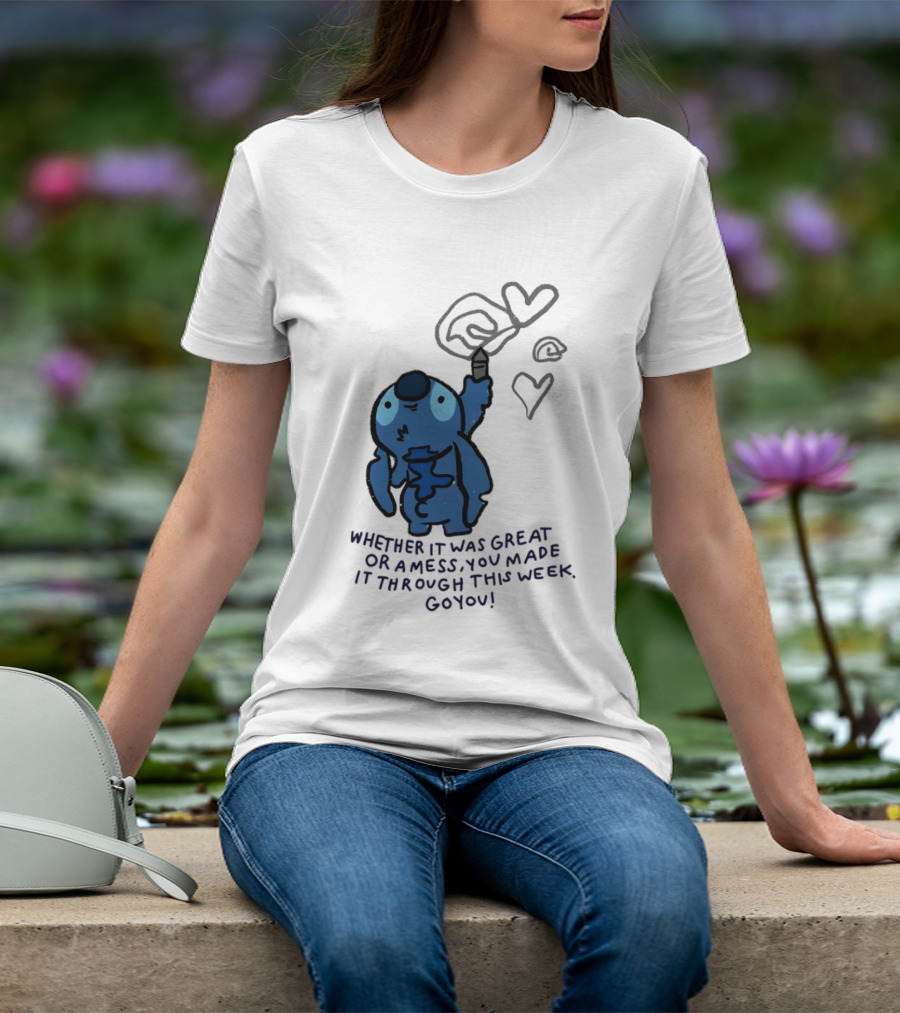 Stitch Whether It Was Great Or A Mess You Made It Through This Week Go You Hearts Drawing T-Shirt
