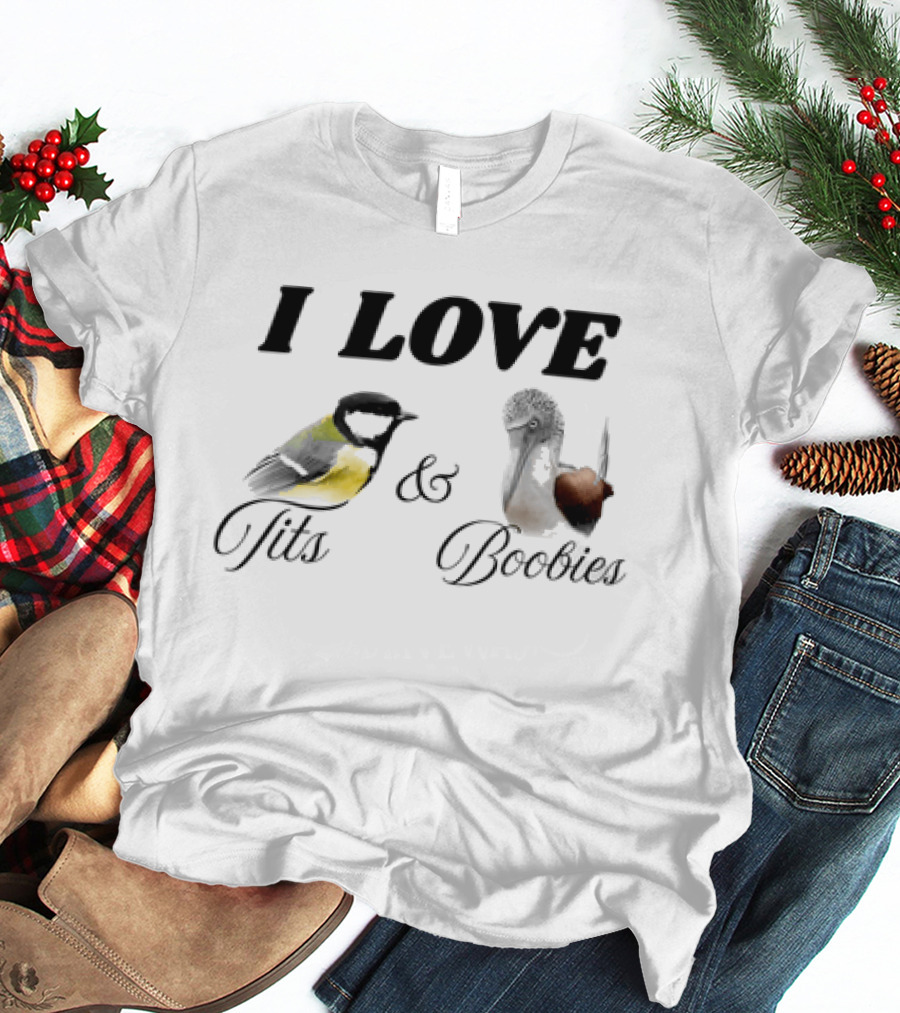 I Love Tits And Boobies Bird Pun Featuring Titmouse And Blue Footed Booby T-Shirt