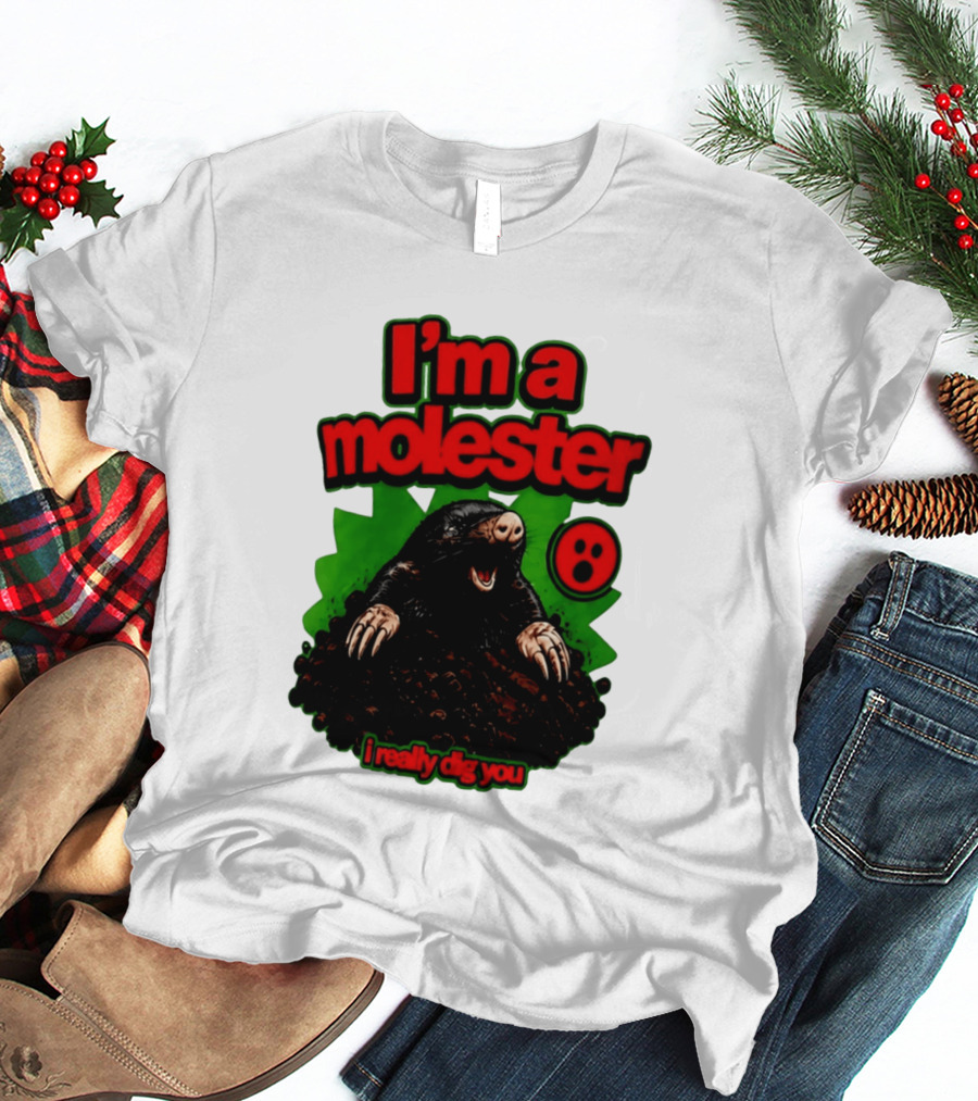 I'm A Molester I Really Dig You Mole T-Shirt
