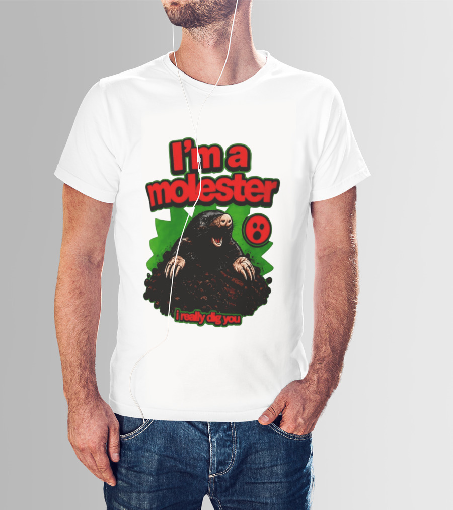 I'm A Molester I Really Dig You Mole T-Shirt