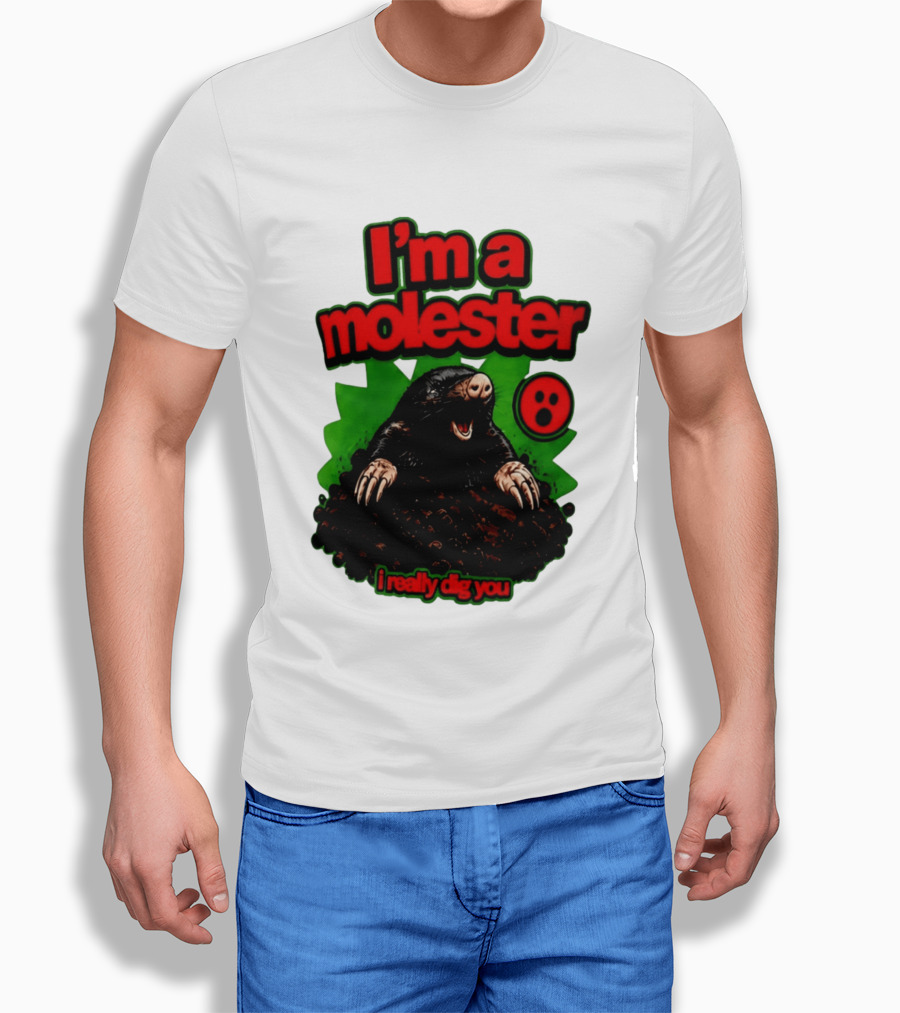 I'm A Molester I Really Dig You Mole T-Shirt