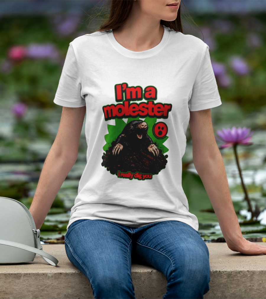 I'm A Molester I Really Dig You Mole T-Shirt