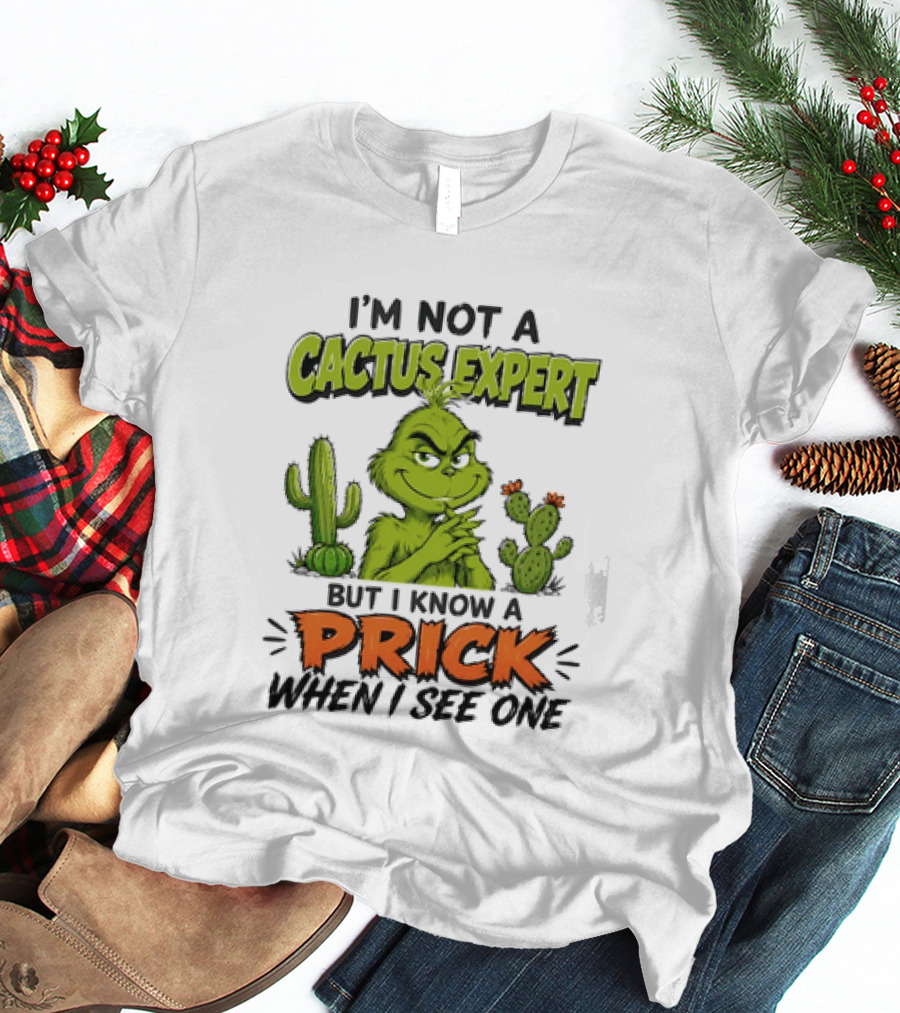 The Grinch I'm Not A Cactus Expert But I Know A Prick When I See One T-Shirt