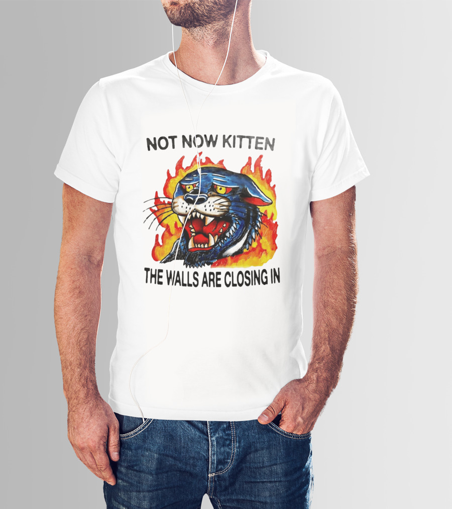 Not Now Kitten Fiery Panther The Walls Are Closing T-Shirt