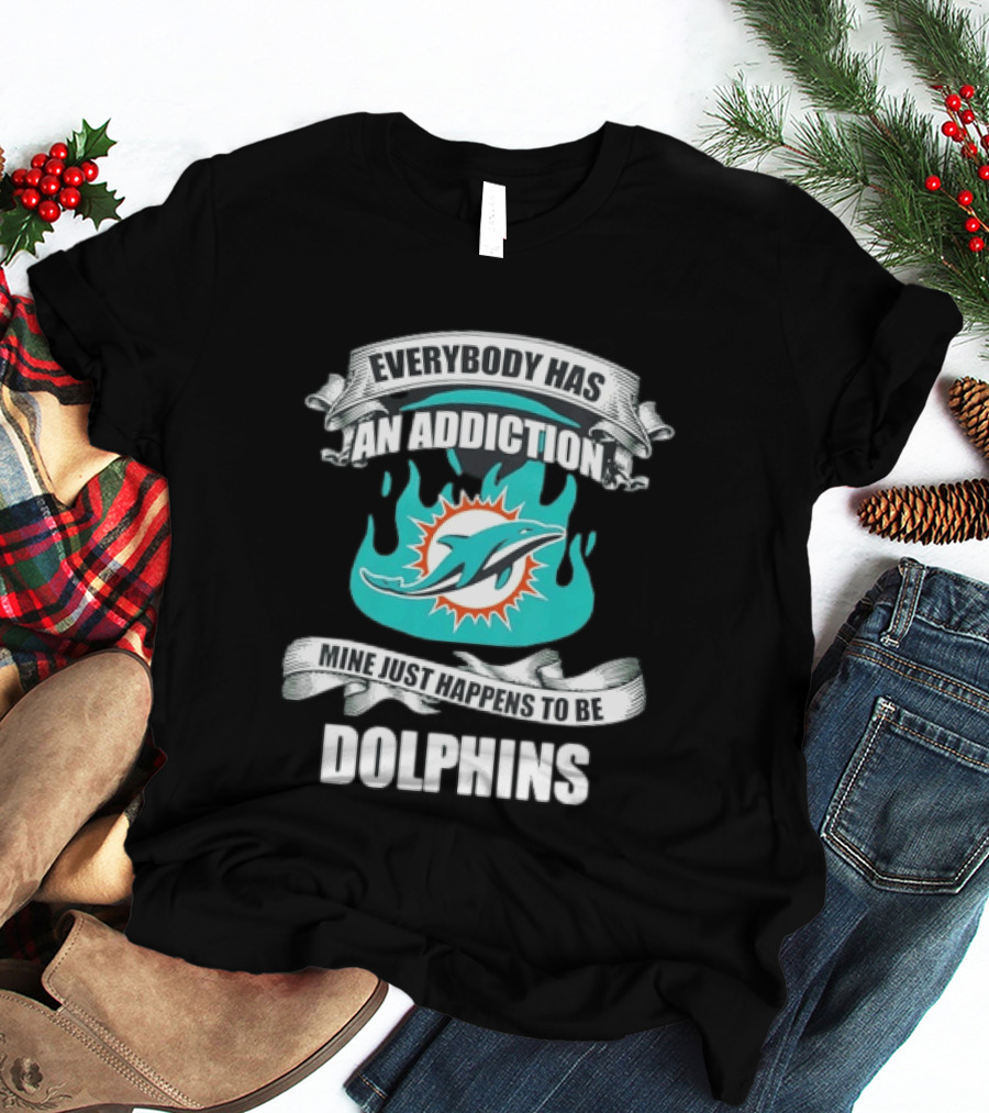 Everybody Has An Addiction Mine Just Happens To Be Dolphins T-Shirt