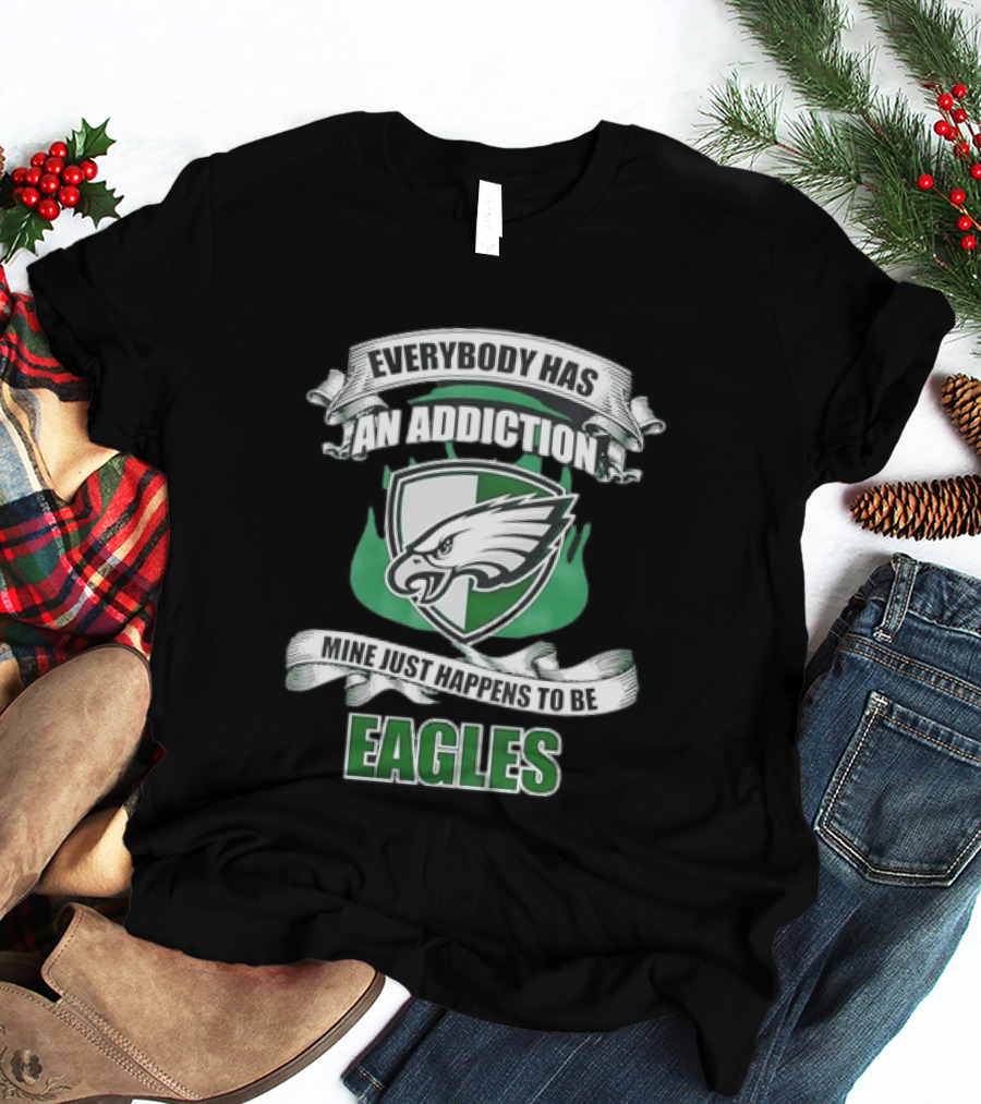 Everybody Has An Addiction Mine Just Happens To Be Philadelphia Eagles T-Shirt