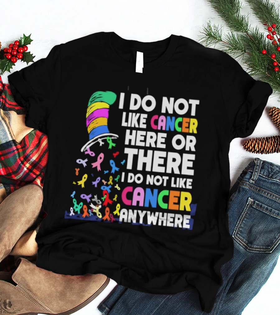 I Do Not Like Cancer Here Or There I Do Not Like Cancer Anywhere Ribbon Hat T-Shirt