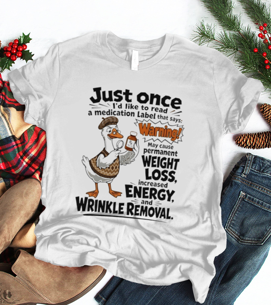 Just Once Duck Warning Medication May Cause Permanent Weight Loss Increased Energy Wrinkle Removal T-Shirt