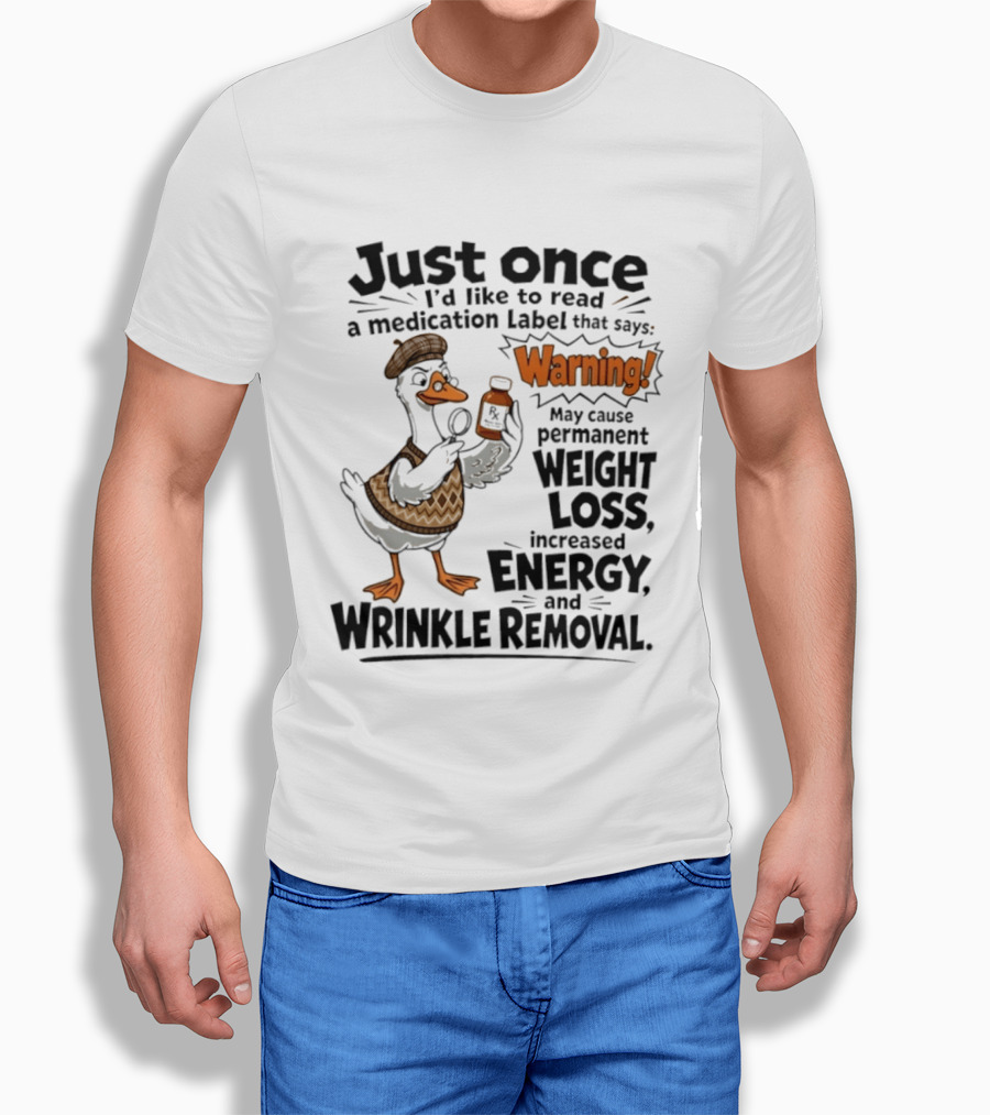 Just Once Duck Warning Medication May Cause Permanent Weight Loss Increased Energy Wrinkle Removal T-Shirt