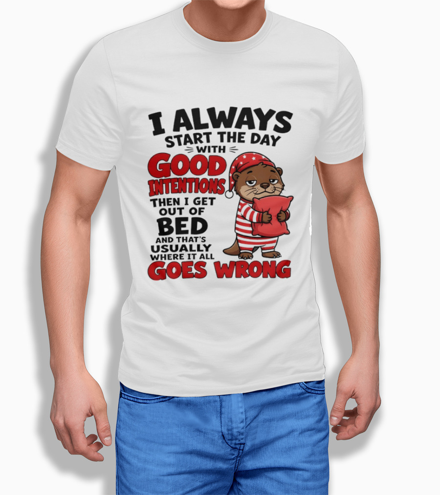 I Always Start The Day With Good Intentions Then I Get Out Of Bed Otter Pajamas Goes Wrong T-Shirt